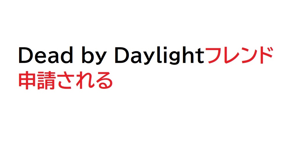 Dead By Daylight知らない人にフレンド申請されるときの対策 困ったら読め